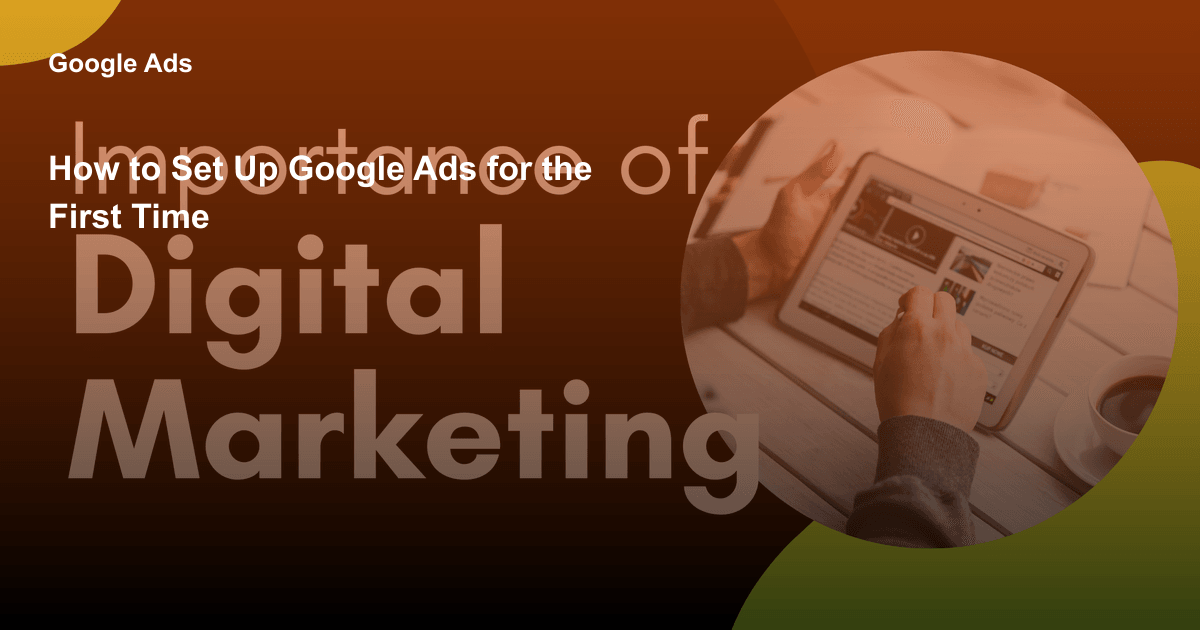 How to Set Up Google Ads for the First Time